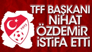 TFF Başkanı Nihat Özdemir İstifa Etti
