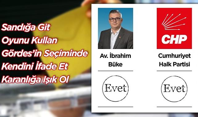 CHP Gördes Belediye Başkan Adayı Av. İbrahim Büke Gördes İttifakını  Sandığa Sahip Çıkmaya Davet Etti