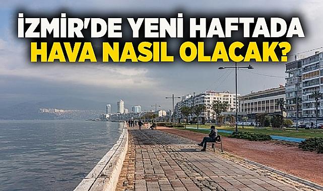 İzmir&#039;de yeni haftada hava nasıl olacak?