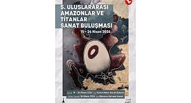 ULUSLARARASI AMAZONLAR VE TİTANLAR SANAT BULUŞMASI PROGRAM AKIŞI YAYINLANDI