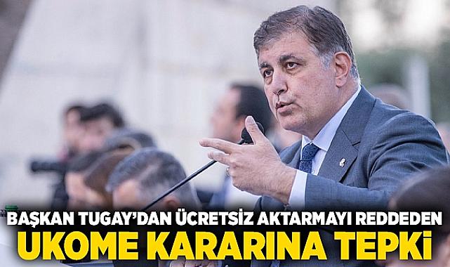 Başkan Tugay’dan ücretsiz aktarmayı reddeden UKOME kararına tepki