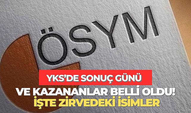 Ve YKS sonuçları açıklandı! İşte dereceye girenler...