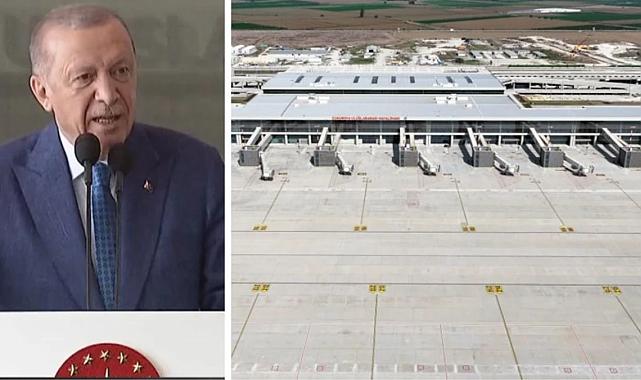 Çukurova Uluslararası Havalimanı hizmete açılıyor! Cumhurbaşkanı Erdoğan'dan önemli açıklamalar