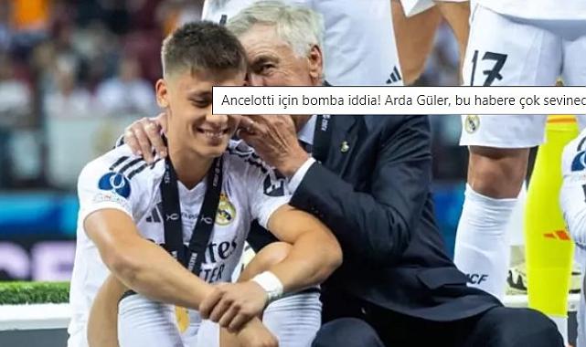 Ancelotti için bomba iddia! Arda Güler bu habere çok sevinecek