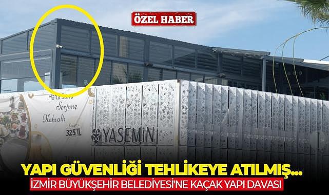 İzmir Büyükşehir Belediyesi&#039;ne kaçak yapı davası: Yapı güvenliği tehlikeye atılmış...