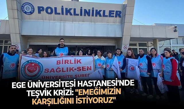 Ege Üniversitesi Hastanesi'nde teşvik krizi: "Emeğimizin karşılığını istiyoruz"