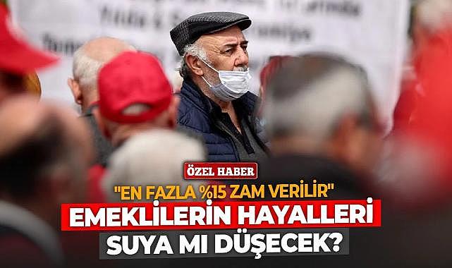 Emeklilerin hayalleri suya mı düşecek? &quot;En fazla %15 zam verilir&quot;