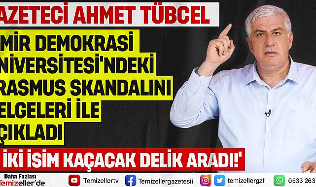 GAZETECİ AHMET TÜBCEL İZMİR DEMOKRASİ ÜNİVERSİTESİ'NDEKİ ERASMUS PROJESİNDEKİ USULSÜZLÜKLERİ BELGELERİYLE GÖZLER ÖNÜNE SERDİ