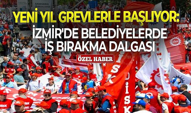 Yeni yıl grevlerle başlıyor: İzmir'de belediyelerde iş bırakma dalgası