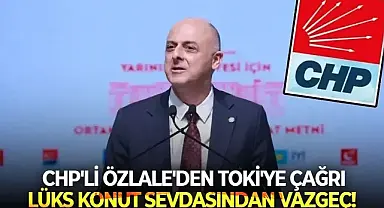 CHP'nin çiçeği burnunda milletvekili Özlale'den TOKİ'ye çağrı: Lüks konut sevdasından vazgeç!