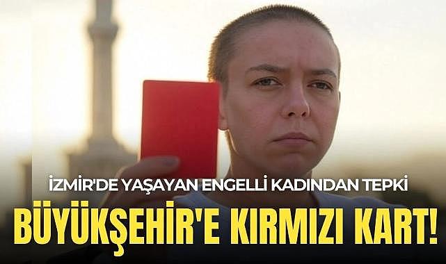 İzmir'de yaşayan engelli Aktaş tepki gösterdi: Büyükşehir'e kırmızı kart!