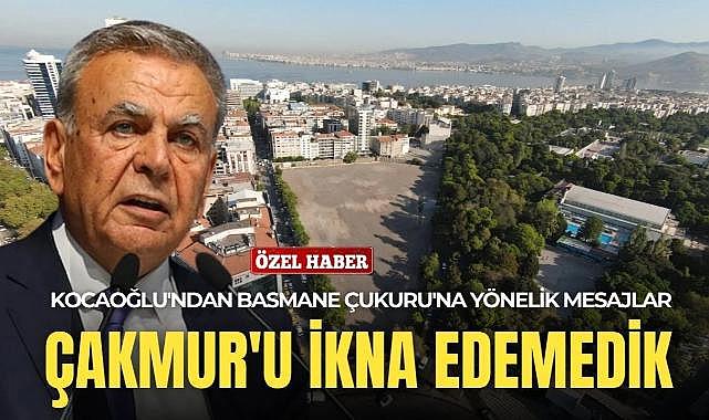 Kocaoğlu'ndan Basmane Çukuru'na yönelik çarpıcı mesajlar: Çakmur'u ikna edemedik!
