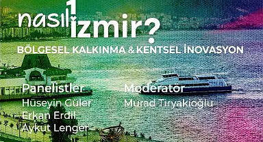 "Nasıl Bir İzmir" panel serisinde bölgesel kalkınma ve kentsel inovasyon konuşulacak