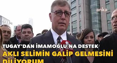 Tugay'dan İmamoğlu'na destek: Aklı selimin galip gelmesini diliyorum