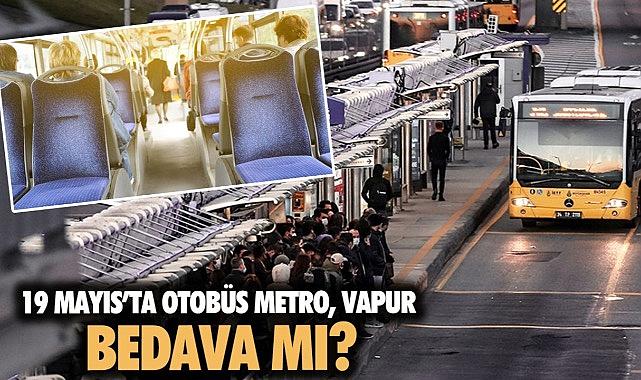 19 Mayıs toplu taşıma ücretsiz mi? 19 Mayıs Pazartesi günü otobüs metro, vapur bedava mı?