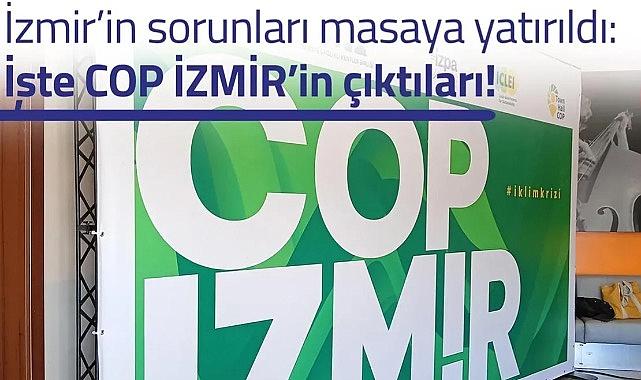 İzmir’in sorunları masaya yatırıldı: İşte COP İZMİR’in çıktıları!