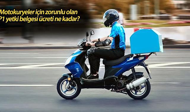 Motokuryeler için zorunlu olan P1 yetki belgesi ücreti ne kadar? P1 yetki belgesi nasıl alınır?
