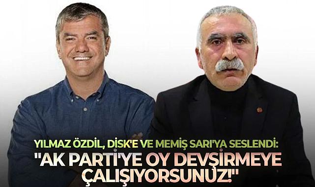 Yılmaz Özdil, DİSK&#039;e ve Memiş Sarı&#039;ya seslendi: &quot;AK Parti&#039;ye oy devşirmeye çalışıyorsunuz!&quot;