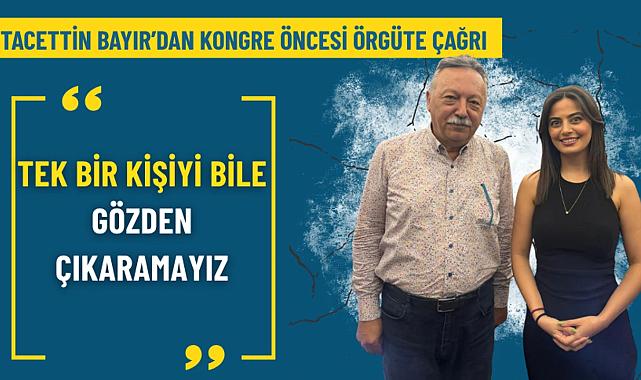 Tacettin Bayır’dan birlik çağrısı: Kimse dışlanmamalı