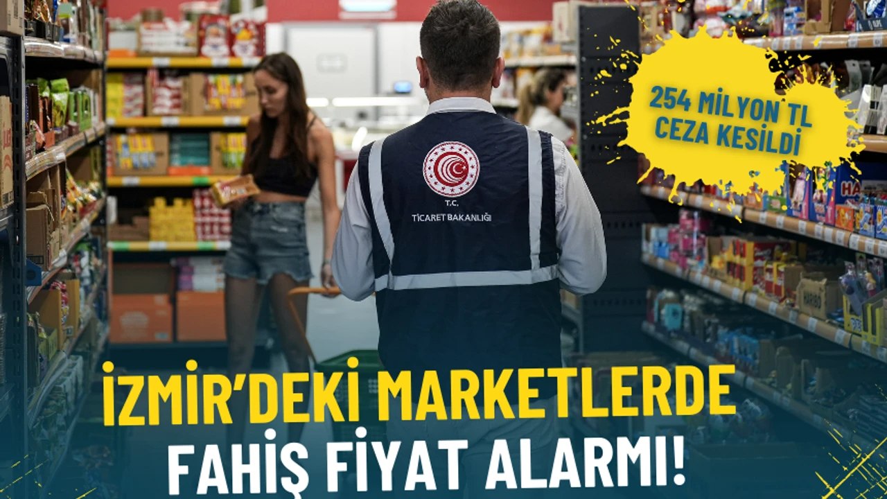 İzmir’de fahiş fiyat denetimi: 254 milyon TL ceza