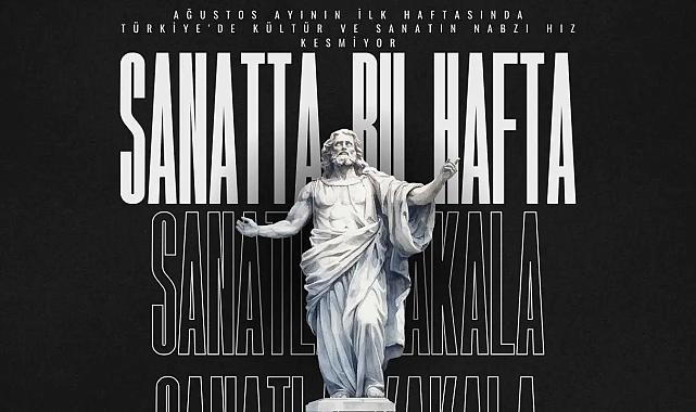 Türkiye’de ağustosun ilk haftası kültür ve sanatla dolu