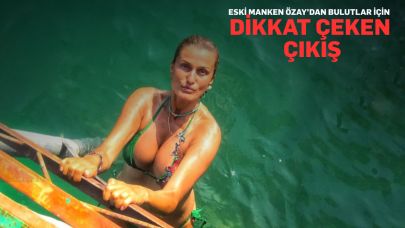 Eski manken Özay’dan bulutlar için dikkat çeken çıkış