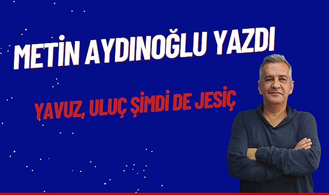 Yavuz, Uluç şimdi de Jesiç