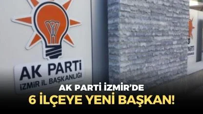 AK Parti İzmir’de 6 ilçeye yeni başkan!