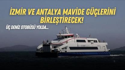 İzmir ve Antalya mavide güçlerini birleştirecek! Üç deniz otobüsü yolda