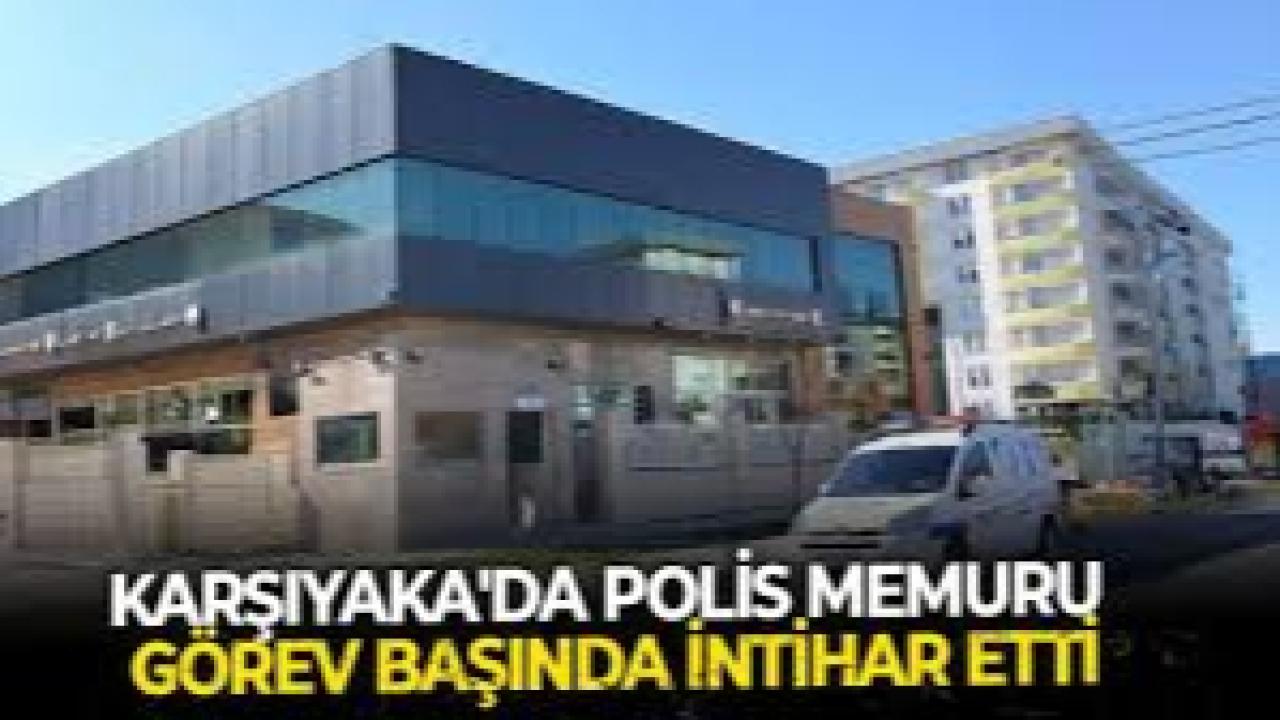 SON DAKİKA Kan donduran iddia! İzmir Karşıyaka&#039;da polis memuru görev başında intihar etti