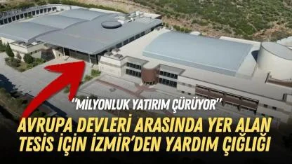 Avrupa devleri arasında yer alan tesis için İzmir’den yardım çığlığı: Milyonluk yatırım çürüyor!