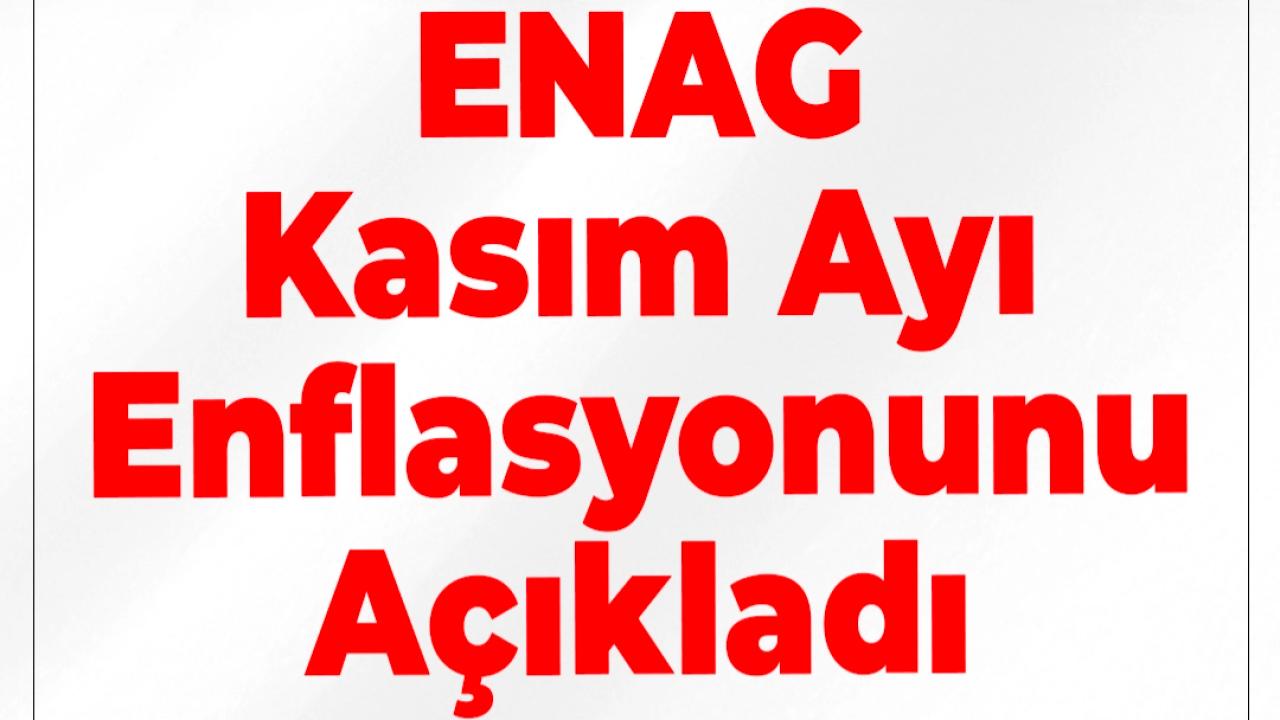 ENAG kasım ayı enflasyonunu açıkladı