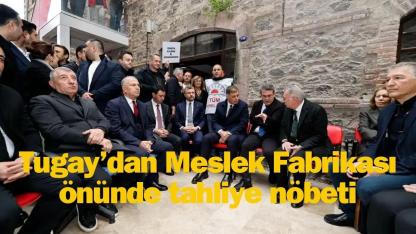 Tugay’dan Meslek Fabrikası önünde tahliye nöbeti