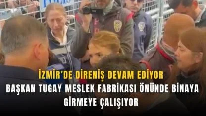 İzmir’de Meslek Fabrikası önünde nöbet sürüyor: Başkan Tugay binaya alınmadı