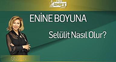 Selülit Nasıl Olur? / Enine Boyuna – Işın Sayın Yayında!